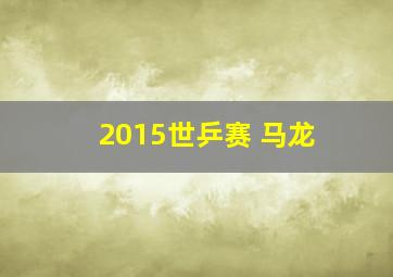 2015世乒赛 马龙